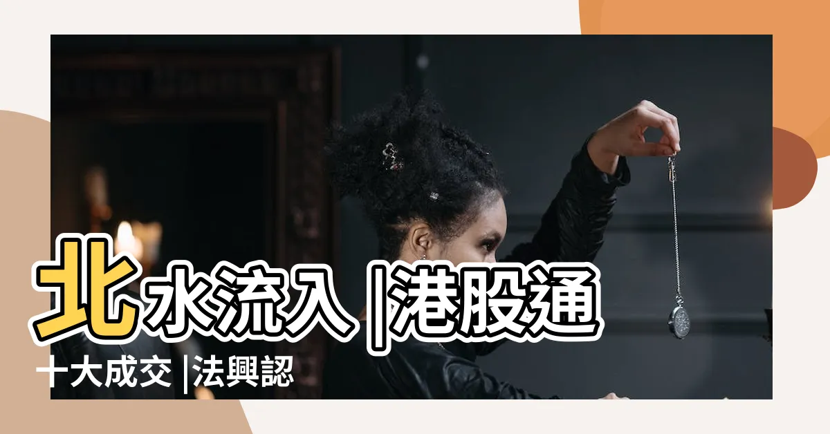 【北水流】北水流入 |港股通十大成交 |法興認股證牛熊證 |
