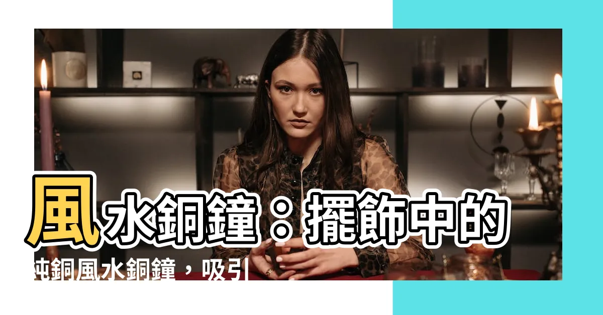 【風水銅時鐘】風水銅鐘：擺飾中的純銅風水銅鐘，吸引幸福正能量的風水銅時鐘