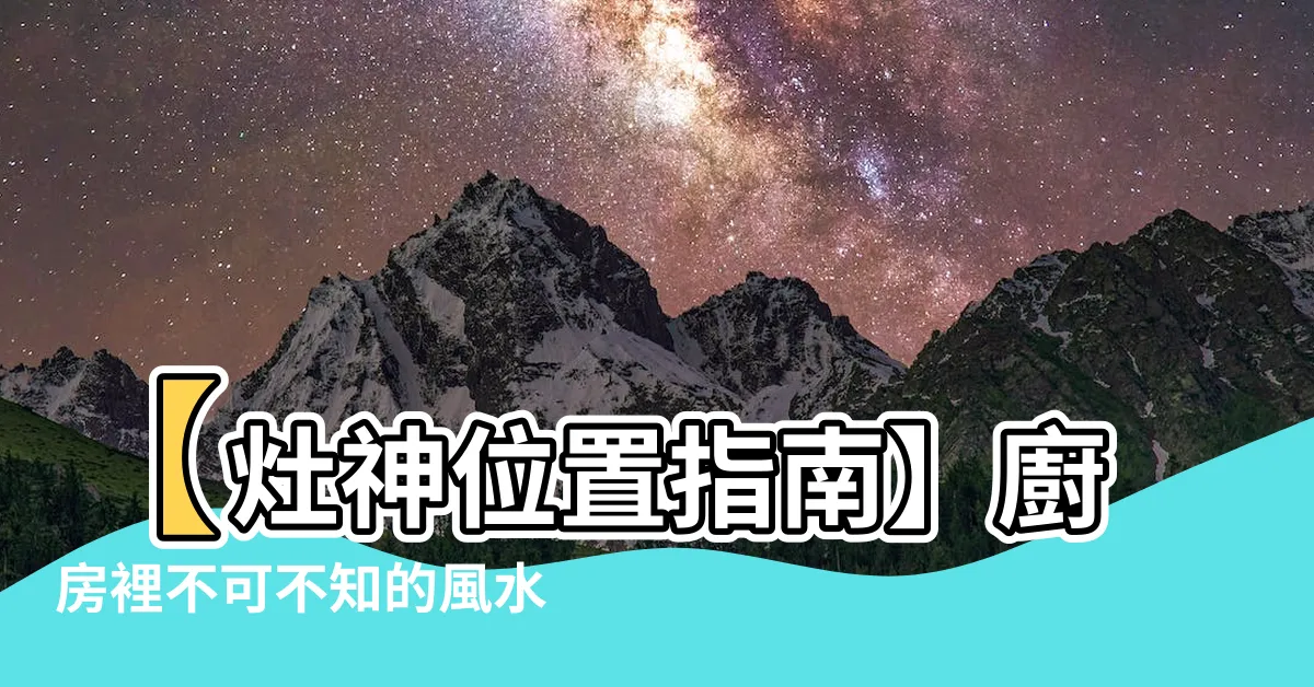 【灶神位置】【灶神位置指南】廚房裡不可不知的風水秘密