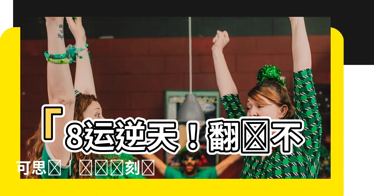 【8運】「8運逆天！翻盤不可思議｜關鍵時刻轉運，橫掃所有噩運！」