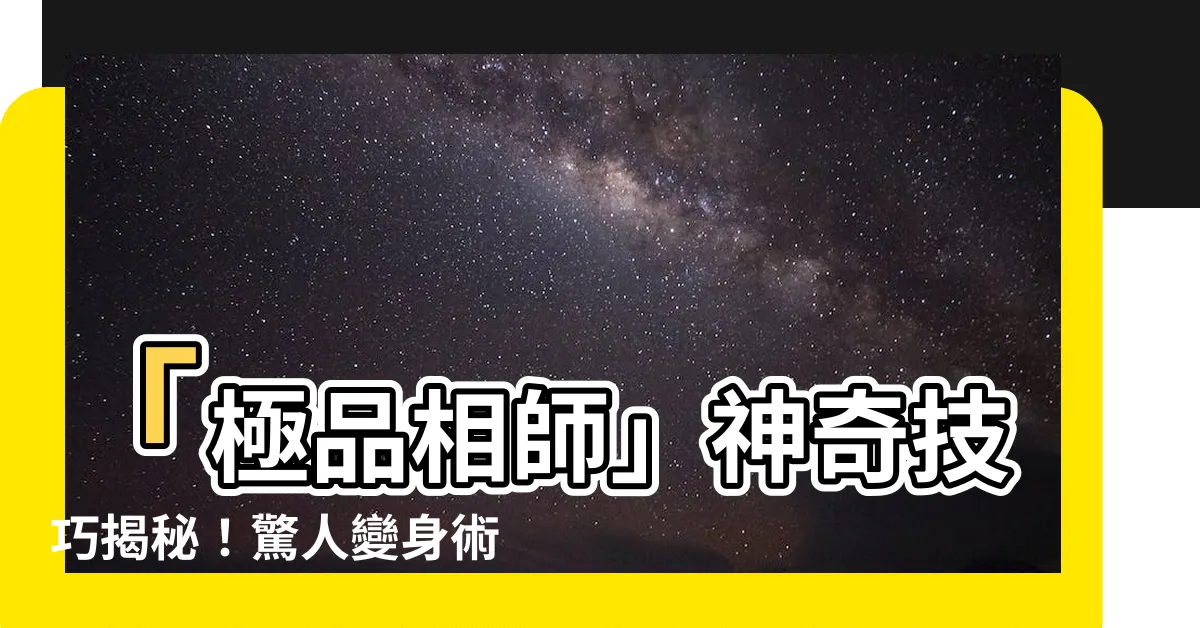 【極品相師】「極品相師」神奇技巧揭秘！驚人變身術一次滿足您的願望！