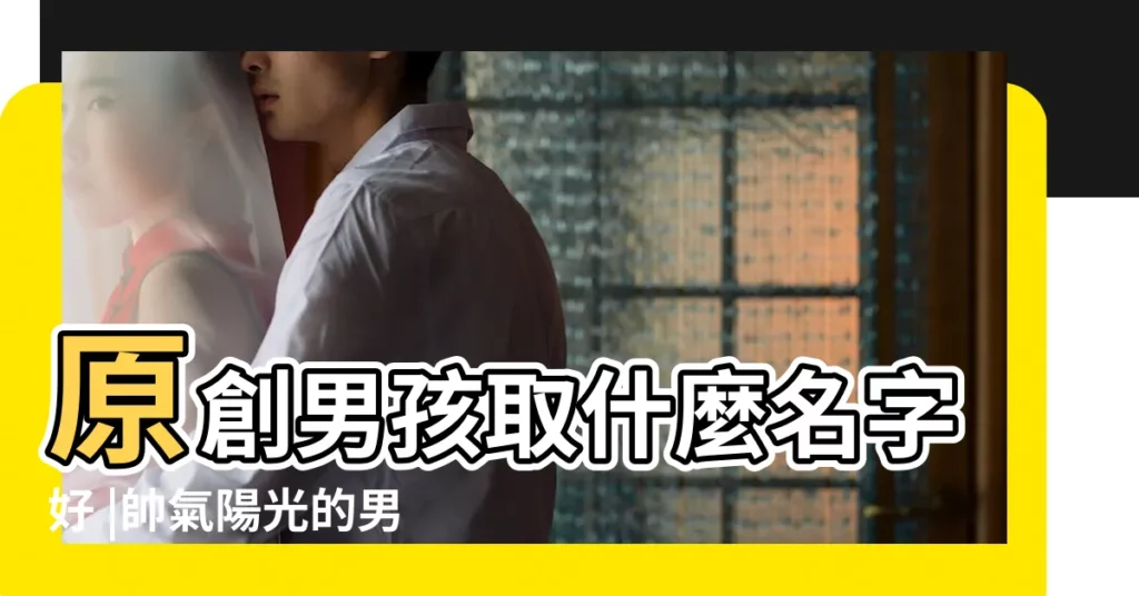 原創男孩取什麼名字好 |帥氣陽光的男孩名字 |男生陽光大氣的網名 |【陽光大氣的男孩網名】