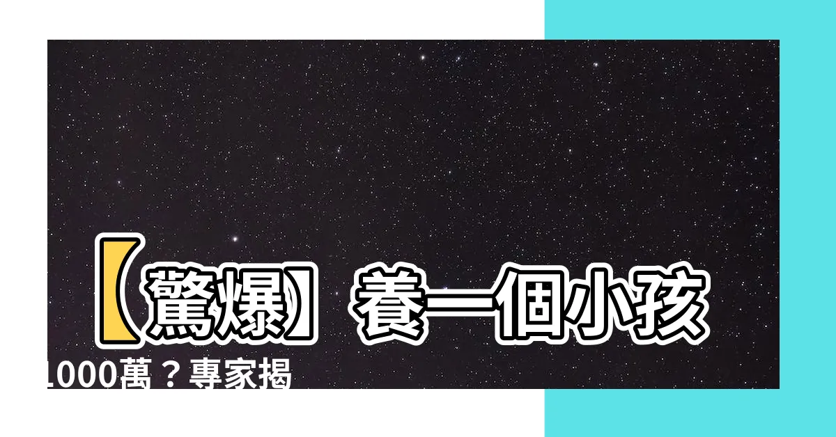 【養一個孩子1000萬】【驚爆】養一個小孩1000萬？專家揭露駭人真相！