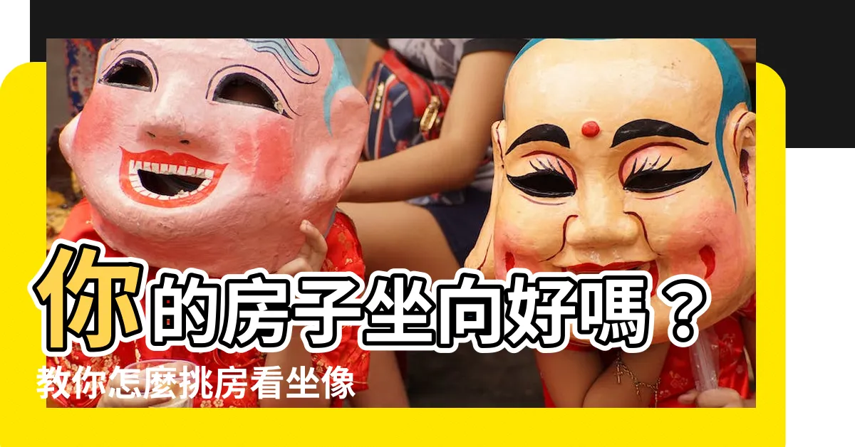 【房子坐像】你的房子坐向好嗎？教你怎麼挑房看坐像，財運滾滾來！