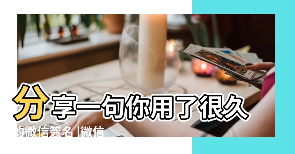 分享一句你用了很久的微信簽名 |微信個性簽名女生可愛 |好聽又唯美的女生微信個性簽名愛自己是終生浪漫的開始 |【個性簽名微信適合女生】