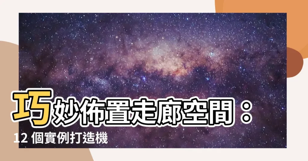 【走廊佈置】巧妙佈置走廊空間：12 個實例打造機能美感