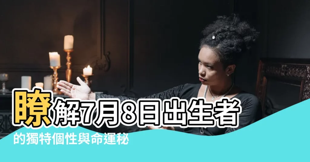 【7月8日出生的人】瞭解7月8日出生者的獨特個性與命運秘辛