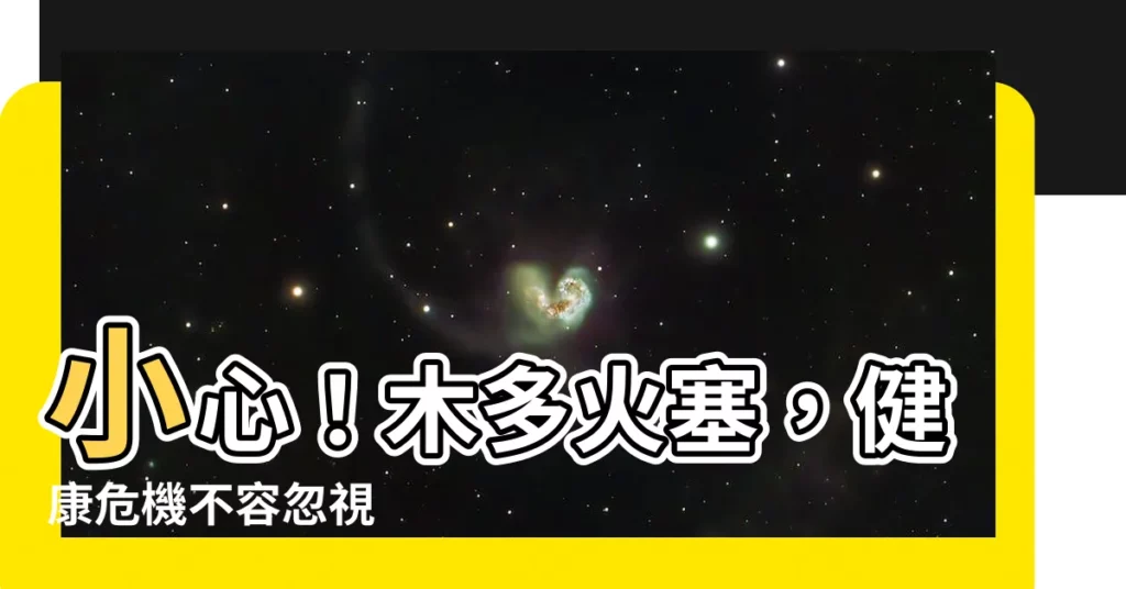 【木多火塞】小心！木多火塞，健康危機不容忽視