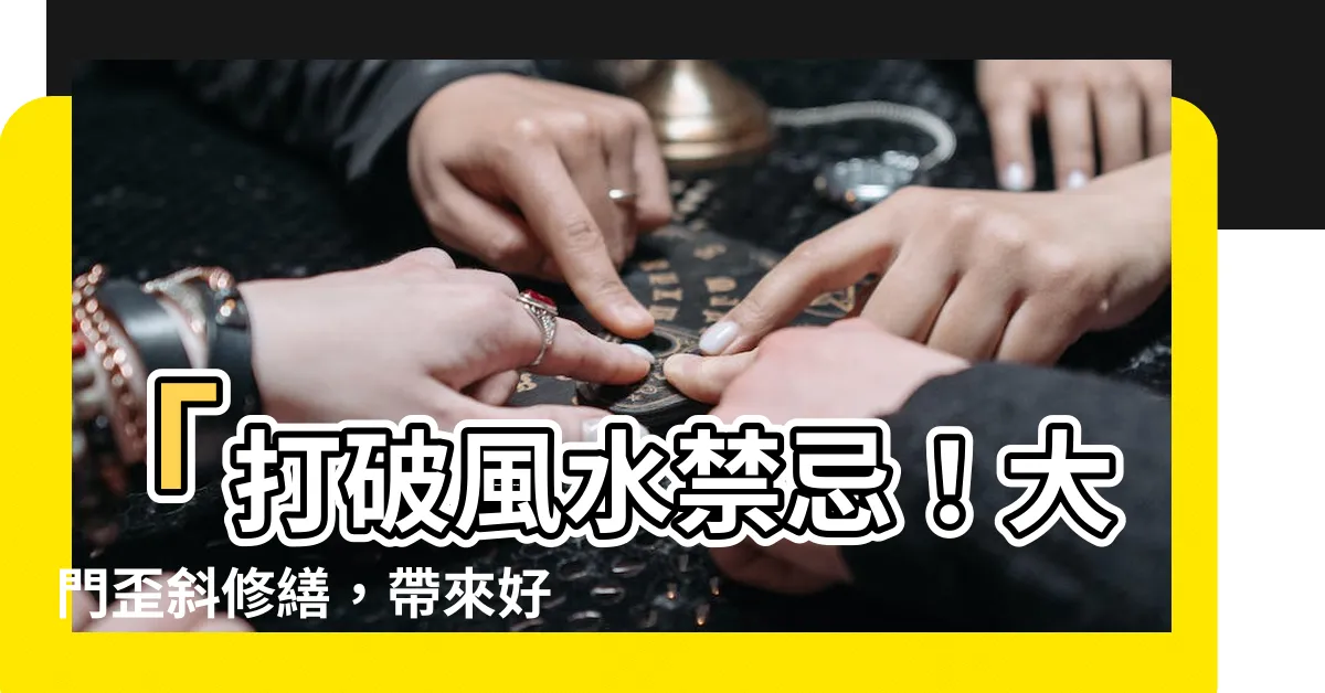 【大門歪斜】「打破風水禁忌！大門歪斜修繕，帶來好運的秘密！」