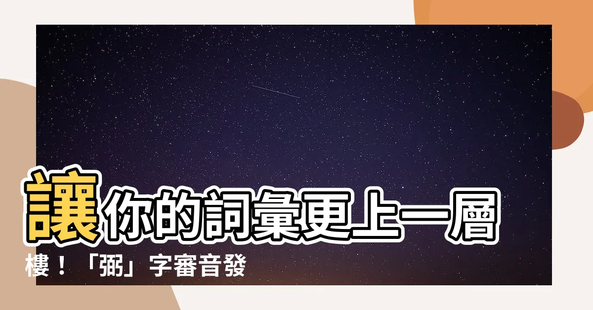 【弼】讓你的詞彙更上一層樓！「弼」字審音發音幫手來囉