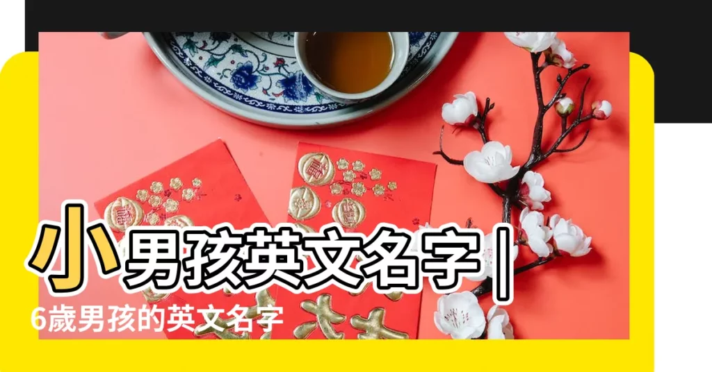 小男孩英文名字 |6歲男孩的英文名字 |適合六歲男孩的英文名字187個 |【適合六歲男孩的英文名字】