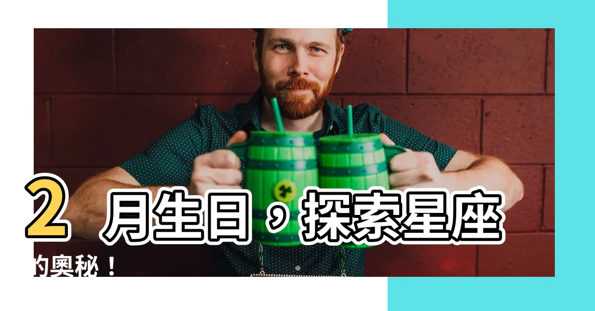 【2月生日是什麼星座】2月生日，探索星座的奧秘！