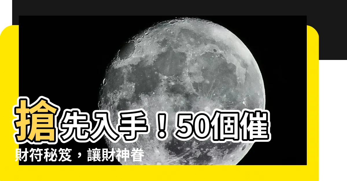【催財符】搶先入手！50個催財符秘笈，讓財神眷顧你