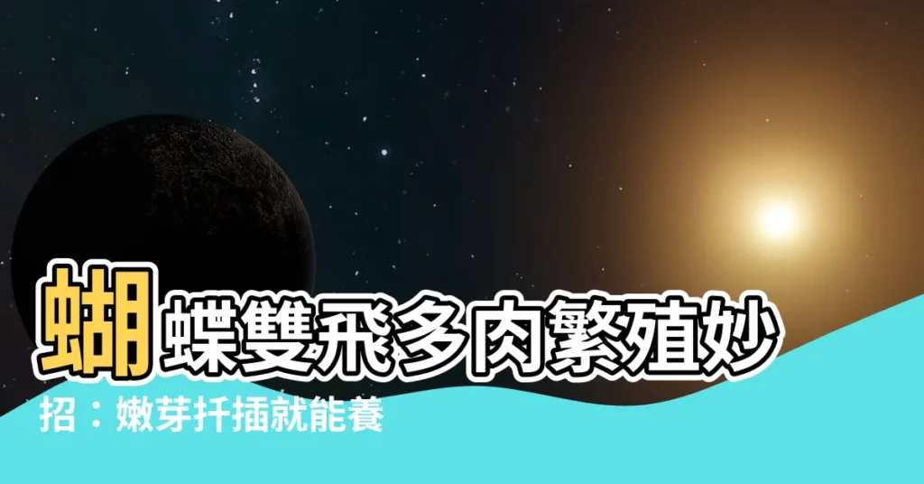 【蝴蝶雙飛多肉繁殖】蝴蝶雙飛多肉繁殖妙招：嫩芽扦插就能養爆棚！