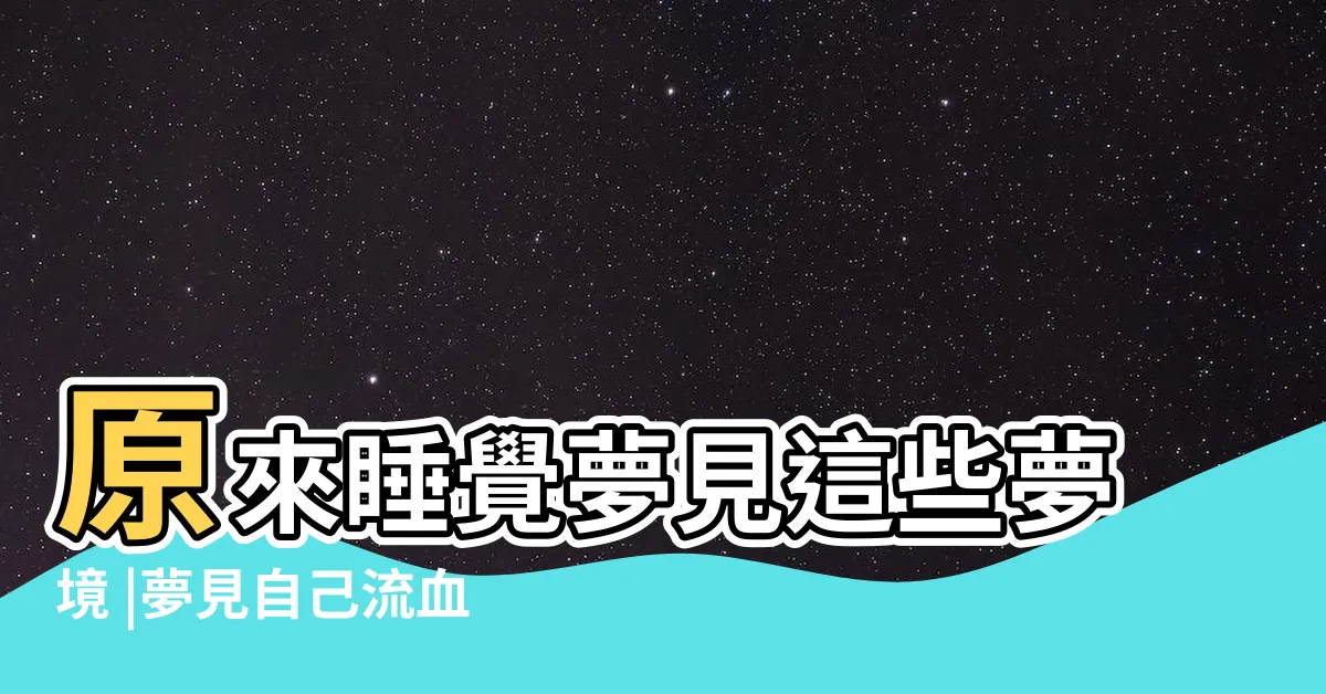 【夢到自己流血】原來睡覺夢見這些夢境 |夢見自己流血是代表什麼 |2024年更新 |