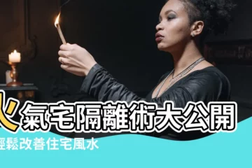 【火氣宅】火氣宅隔離術大公開！輕鬆改善住宅風水
