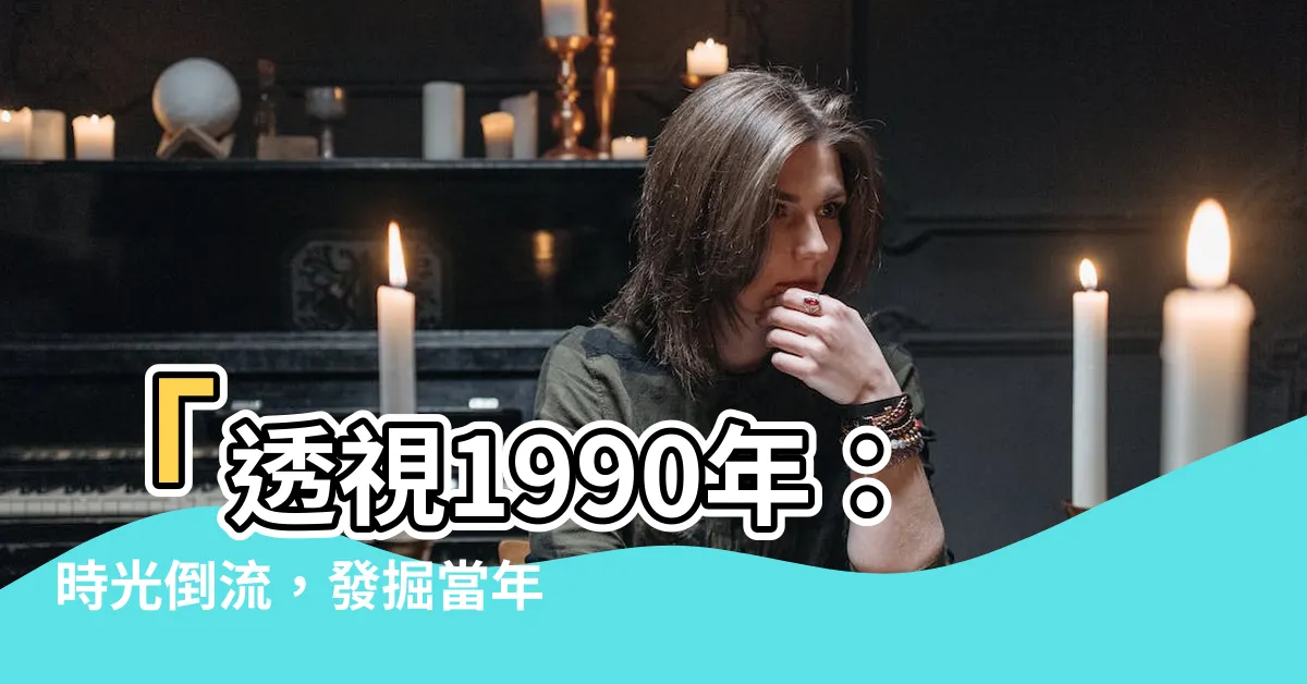 【1990年】「透視1990年：時光倒流，發掘當年的驚豔瞬間」