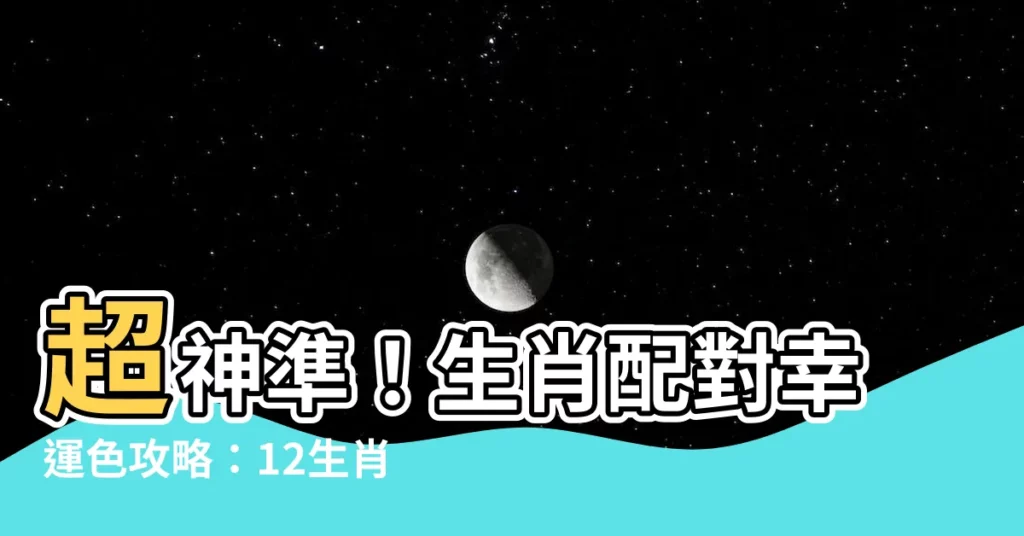 【生肖顏色配對】超神準！生肖配對幸運色攻略：12生肖2024年必穿開運顏色！