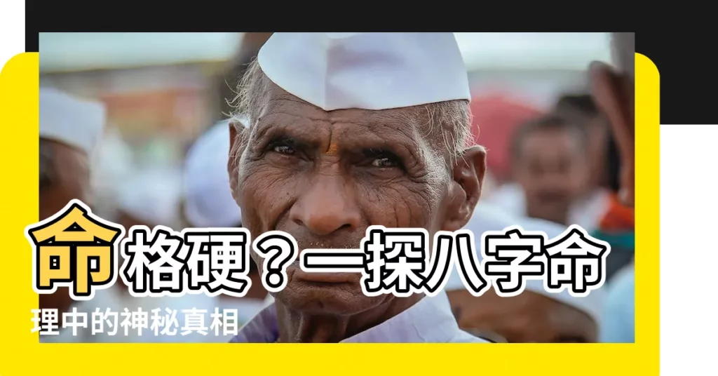 【命格硬】命格硬？一探八字命理中的神秘真相