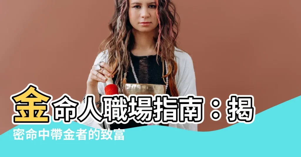 【金命人職業】金命人職場指南:揭密命中帶金者的致富密碼