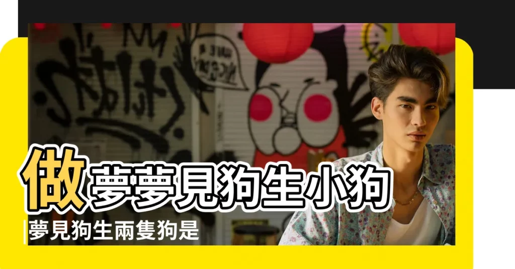 做夢夢見狗生小狗 |夢見狗生兩隻狗是什麼意思 |做夢夢見狗生小狗好不好 |【夢到兩隻狗同時生小狗】