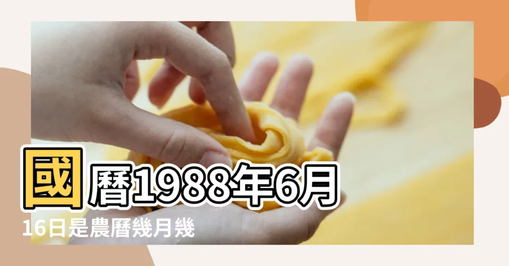 國曆1988年6月16日是農曆幾月幾日 |屬什麼生肖 |公曆1988年6月16日是農曆幾月幾號 |【1988年6月16的農曆是多少】