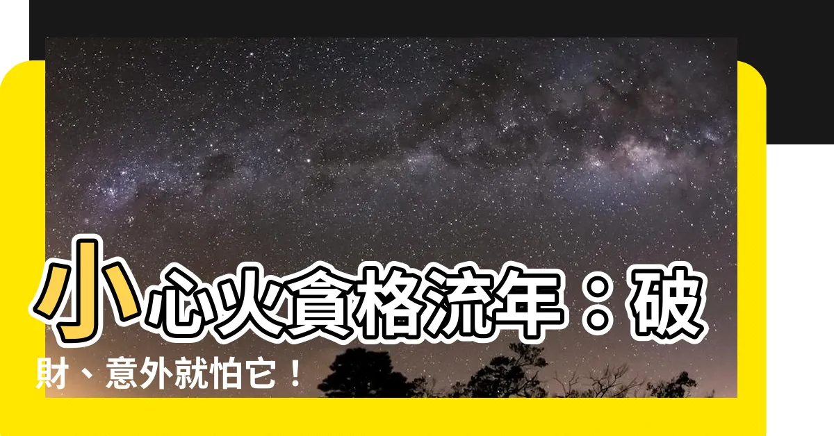 【火貪格流年】小心火貪格流年：破財、意外就怕它！