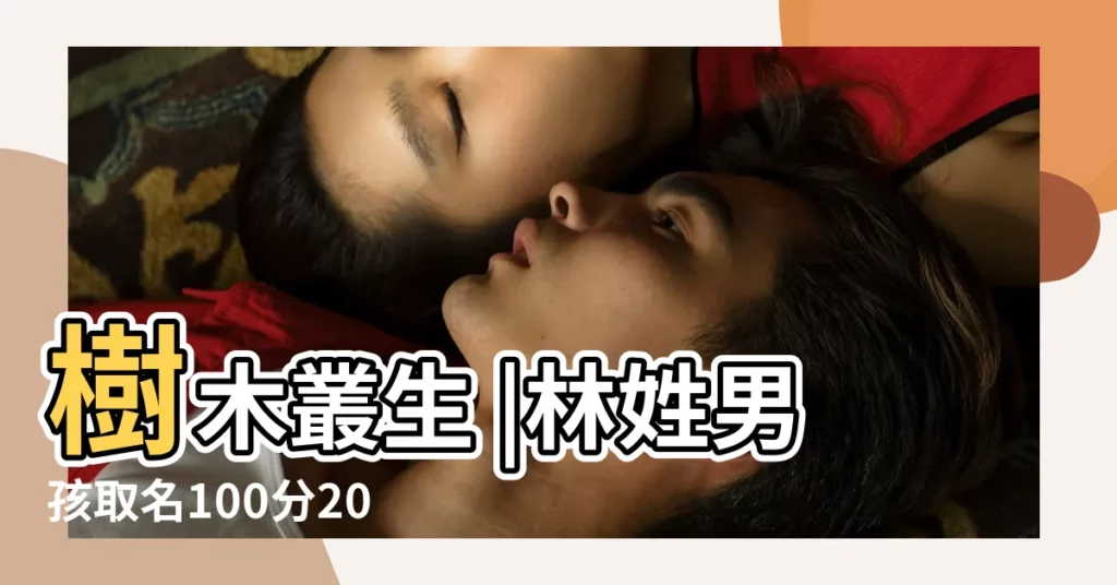 樹木叢生 |林姓男孩取名100分2024 |林姓男女寶寶取名技巧 |【10後給林姓寶寶取名】