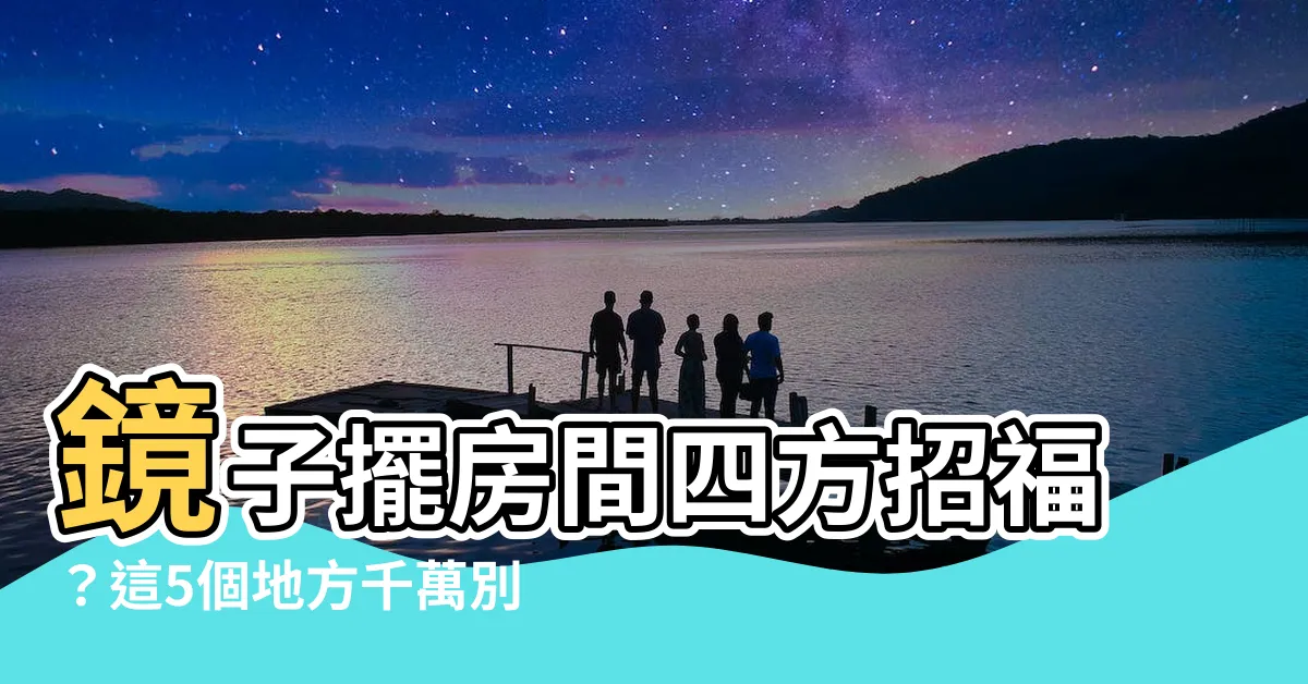 【房間鏡子怎麼放】鏡子擺房間四方招福？這5個地方千萬別放！