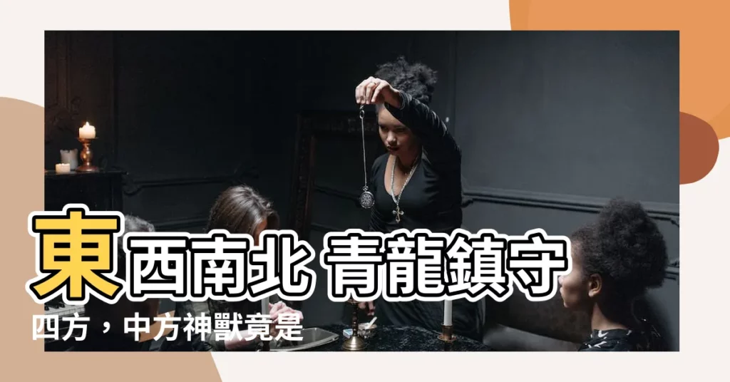【東西南北 青龍】東西南北 青龍鎮守四方，中方神獸竟是他！