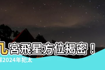 【九宮飛星方位】九宮飛星方位揭密！破解2024年犯太歲生肖和風水佈局秘訣