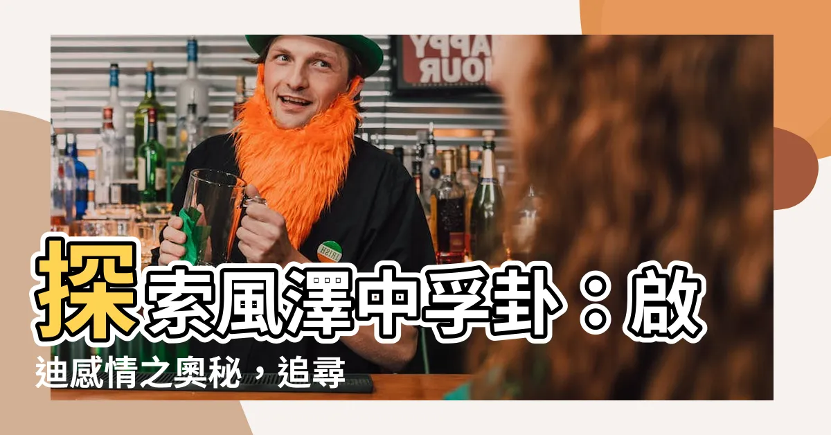 【風澤中孚 感情】探索風澤中孚卦：啟迪感情之奧秘，追尋幸福的必由之路