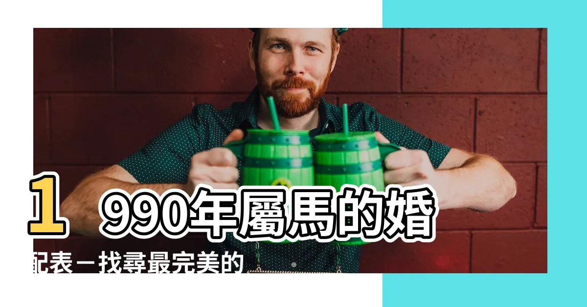 【1990 年生肖】1990年屬馬的婚配表－找尋最完美的生肖組合!