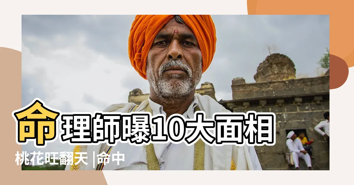 【桃花旺的人】命理師曝10大面相桃花旺翻天 |命中桃花旺的人都有這樣的特點 |桃花旺的人特點 |