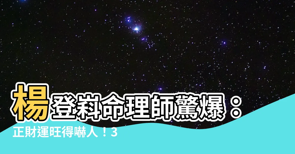 【楊登科命理師】楊登嵙命理師驚爆：正財運旺得嚇人！3星座財富暴增，鈔票如雨下