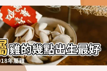 【屬雞命運趣味説】屬雞的幾點出生最好 |2018年屬雞人的全年運勢 |屬雞人出生時辰的命運 |