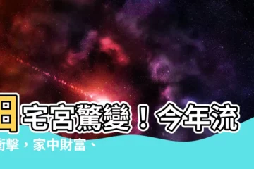 【流年走到田宅宮】田宅宮驚變！今年流年衝擊，家中財富、居住環境將如何變化？