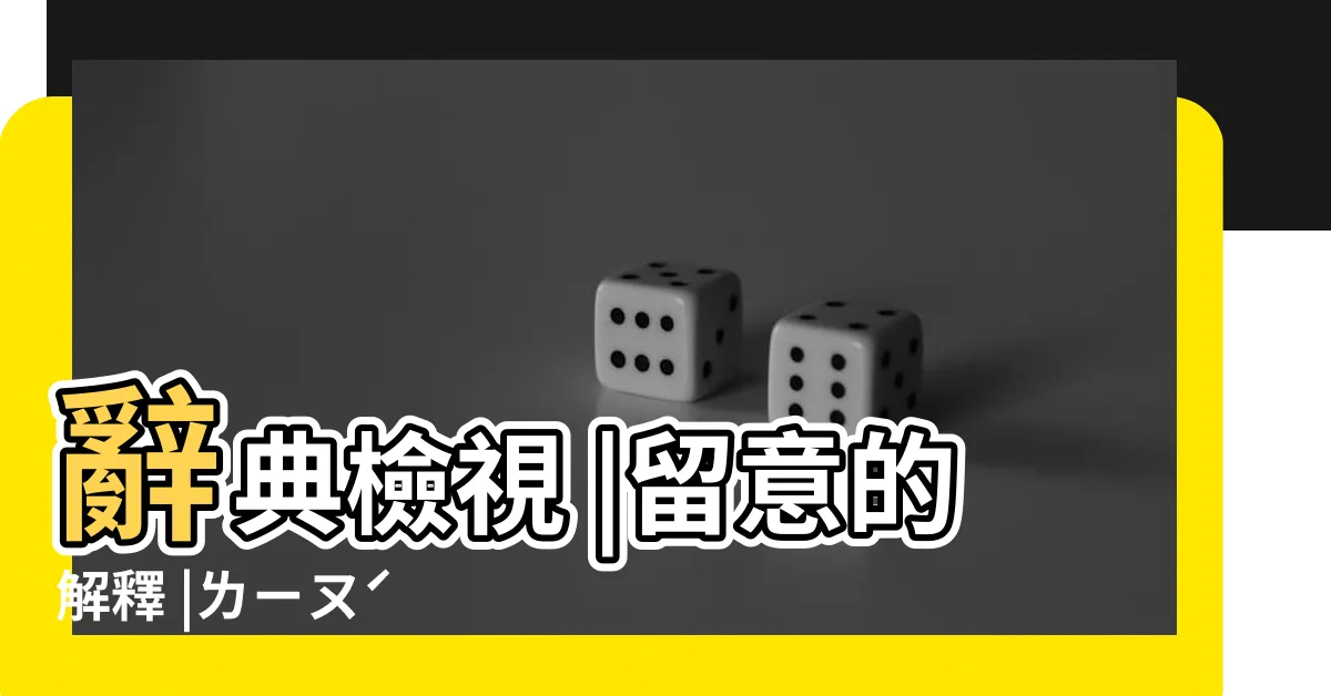 【留意意思】辭典檢視 |留意的解釋 |ㄌㄧㄡˊ |