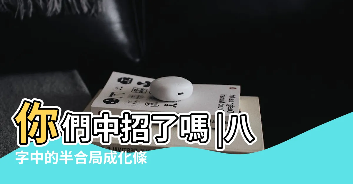 【卯亥半合】你們中招了嗎 |八字中的半合局成化條件 |生肖中的半合局有哪些 |