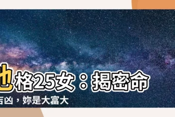 【地格25女】地格25女：揭密命運吉凶，妳是大富大貴之人嗎？