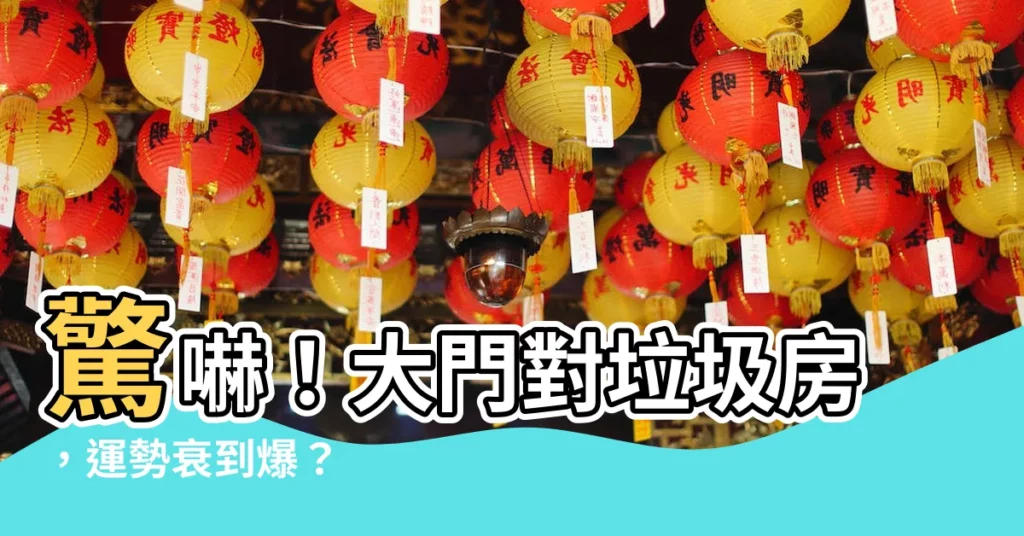 【大門對垃圾房】驚嚇！大門對垃圾房，運勢衰到爆？