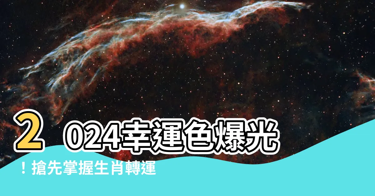 【2024幸運色】2024幸運色爆光！搶先掌握生肖轉運色，招財好運滾滾來
