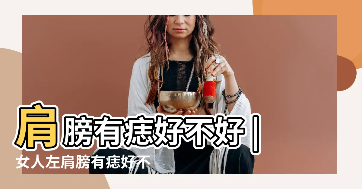 【左肩膀上有痣女】肩膀有痣好不好 |女人左肩膀有痣好不好 |女人肩膀長痣的説法 |