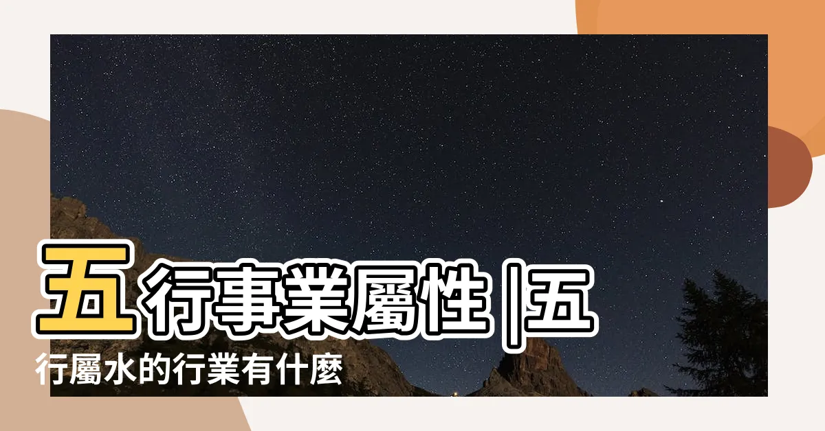 【水屬性行業】五行事業屬性 |五行屬水的行業有什麼 |事業運喜歡水的人適合的行業 |