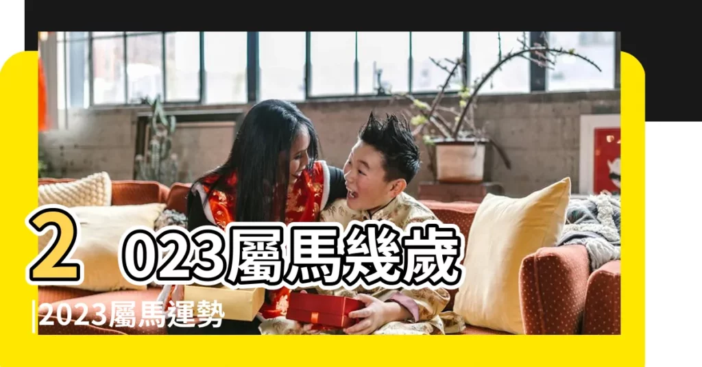 2023屬馬幾歲 |2023屬馬運勢 |十二生肖出生日命運 |【屬馬哪天生日好】