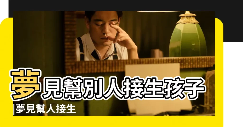 夢見幫別人接生孩子 |夢見幫人接生 |夢見給人接生 |【夢到替朋友接生】