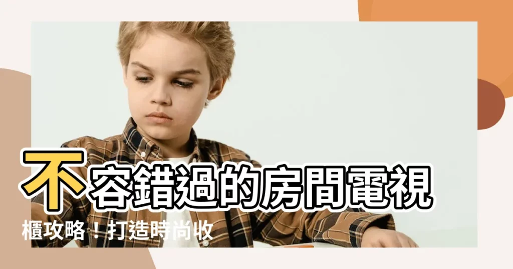 【房間電視櫃】不容錯過的房間電視櫃攻略！打造時尚收納新空間