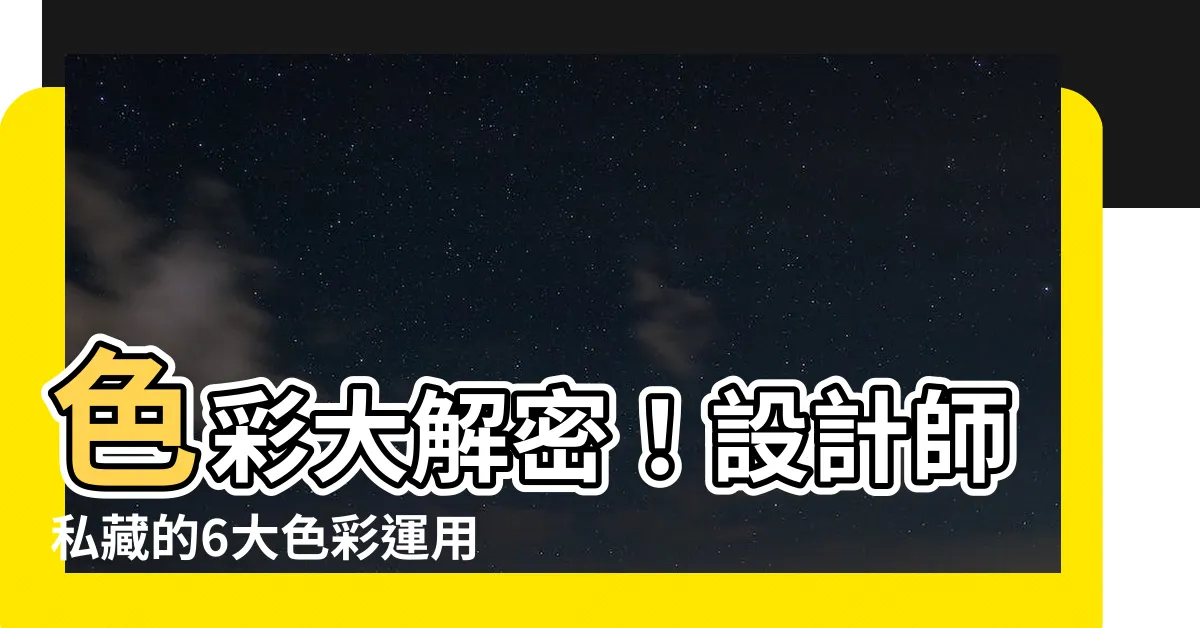 【色彩運用】色彩大解密！設計師私藏的6大色彩運用技巧震撼揭露