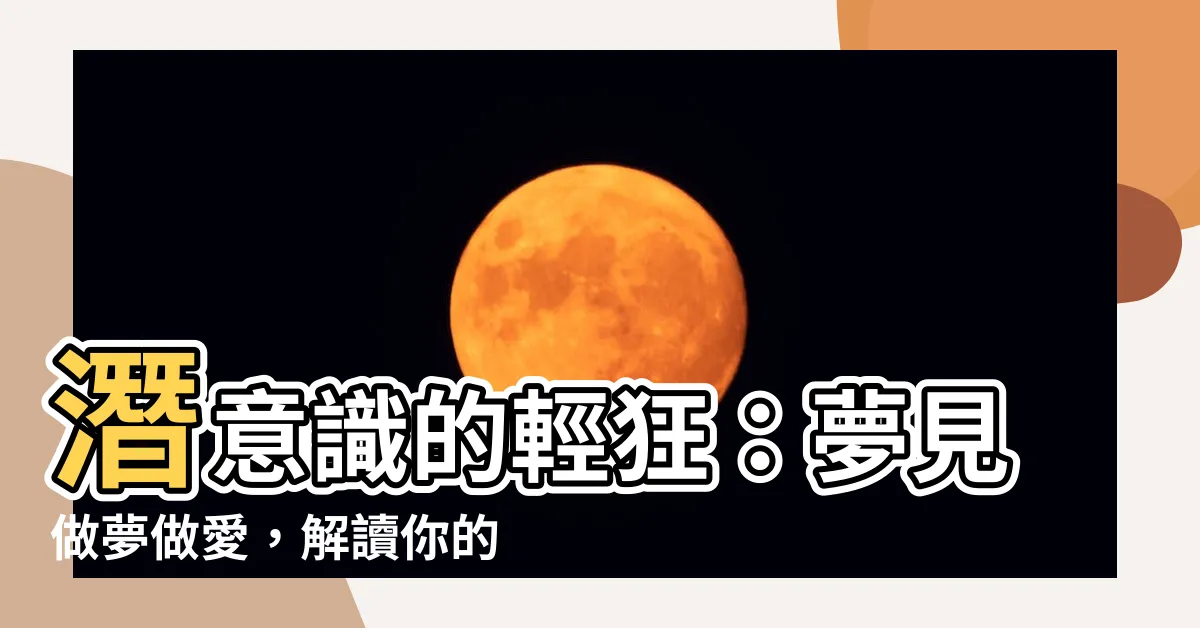 【做夢做愛】潛意識的輕狂：夢見做夢做愛，解讀你的隱藏訊息