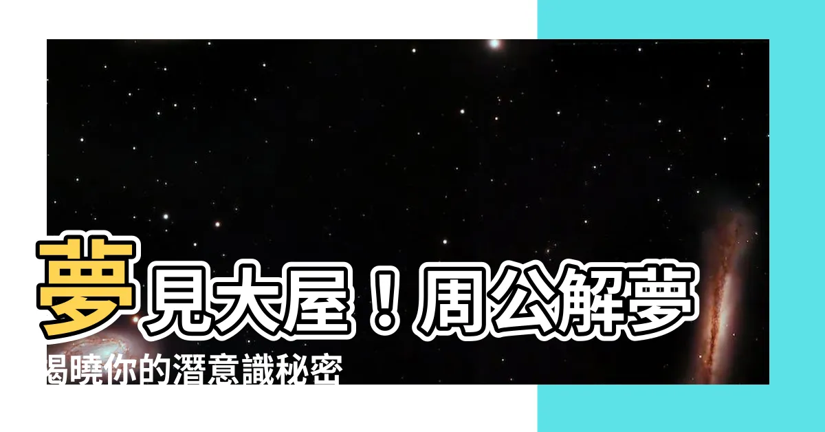 【夢見大屋】夢見大屋！周公解夢揭曉你的潛意識秘密